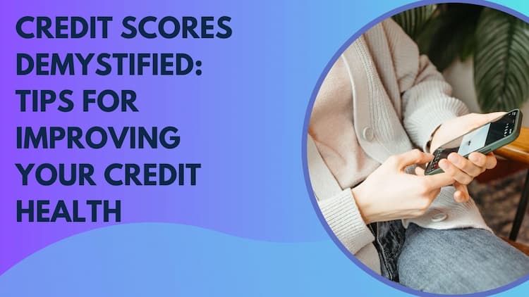 Credit Scores Demystified: Tips for Improving Your Credit Health